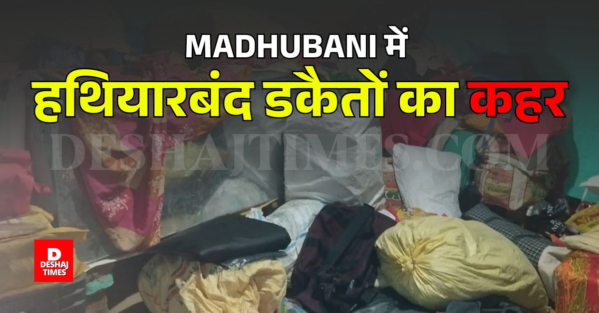 Madhubani में हथियारबंद डकैतों का कहर — लाखों के जेवर लूटे, परिवार को किया बुरी तरह जख्मी, जानिए पूरा Timeline