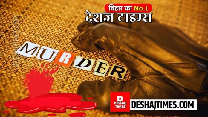Murder crime in Bihar, deshjtimes.com crime bureau report Murder crime in Bihar, deshjtimes.com crime bureau report