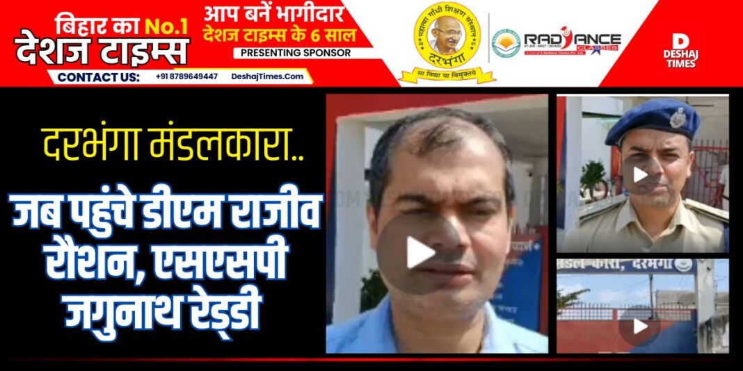 Darbhanga News| Watch Video | DM Rajeev Roshan and SSP Jagunath Reddy reached Darbhanga Mandalkara, what they found, see video.