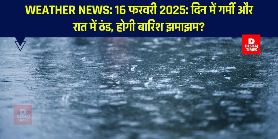 Weather News: 16 फरवरी 2025