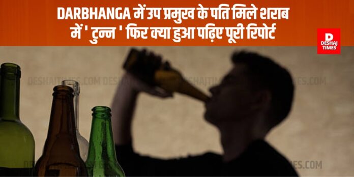 In Darbhanga, the husband of the deputy chief was found 'drunk' In Darbhanga, the husband of the deputy chief was found 'drunk'