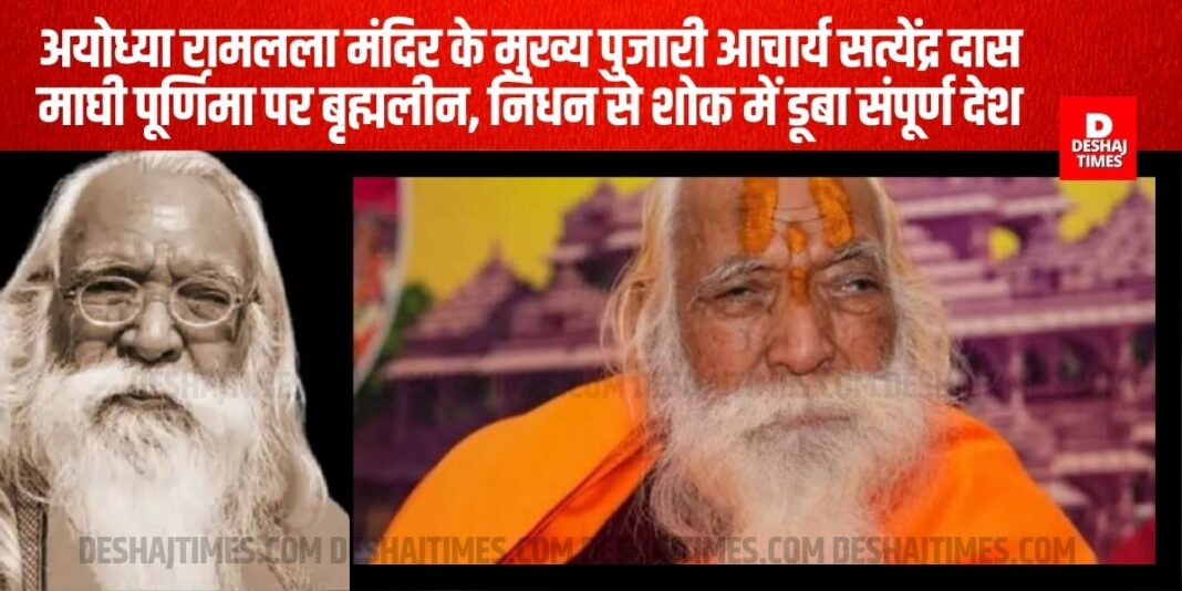 Acharya Satyendra Das: Acharya Satyendra Das, the chief priest of Ayodhya Ramlala temple, passed away on Maghi Purnima, the entire nation is mourning his death | DeshajTimes.Com