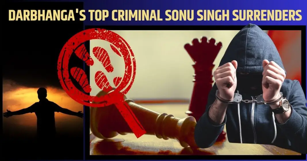 Big news from Darbhanga, top criminal Sonu Singh surrenders