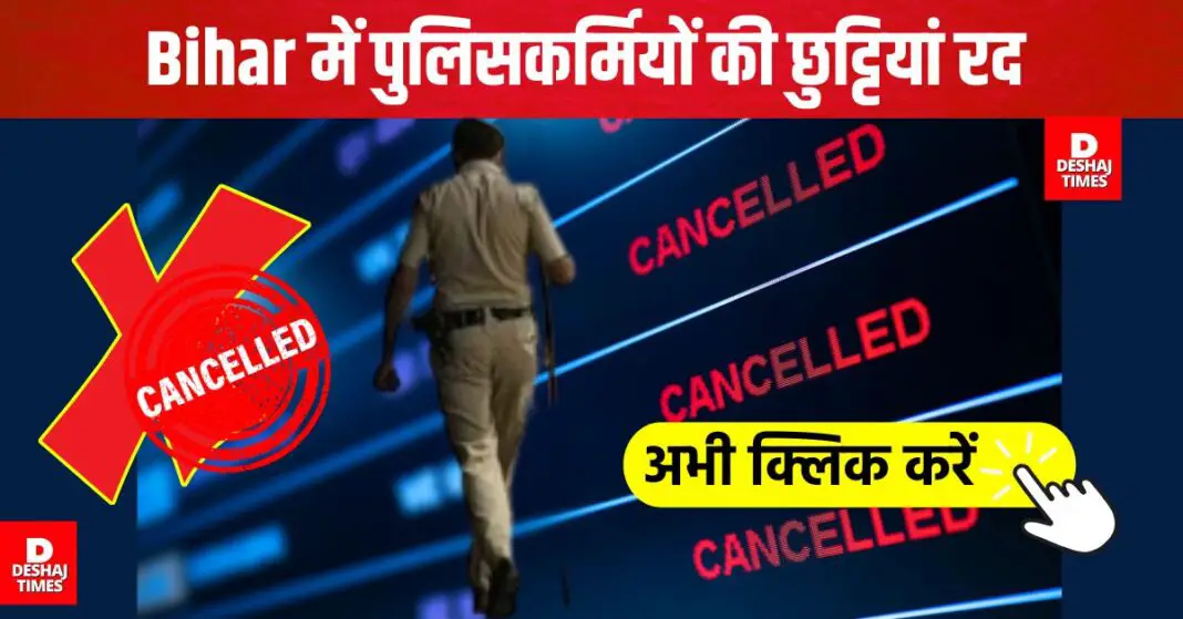 Leave of policemen cancelled in Bihar । DeshajTimes.Com