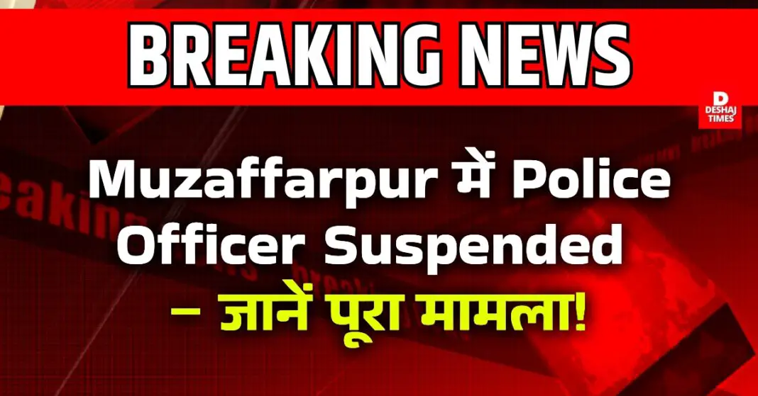 Police officer suspended in Muzaffarpur – know