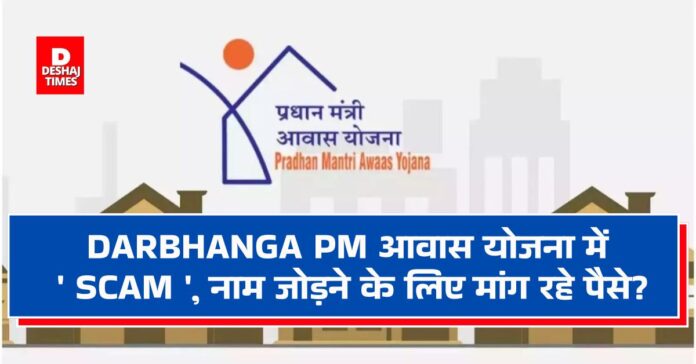 Darbhanga : ' SCAM ' in PM Awas Yojana, asking for money to add name? read Darbhanga : ' SCAM ' in PM Awas Yojana, asking for money to add name? read
