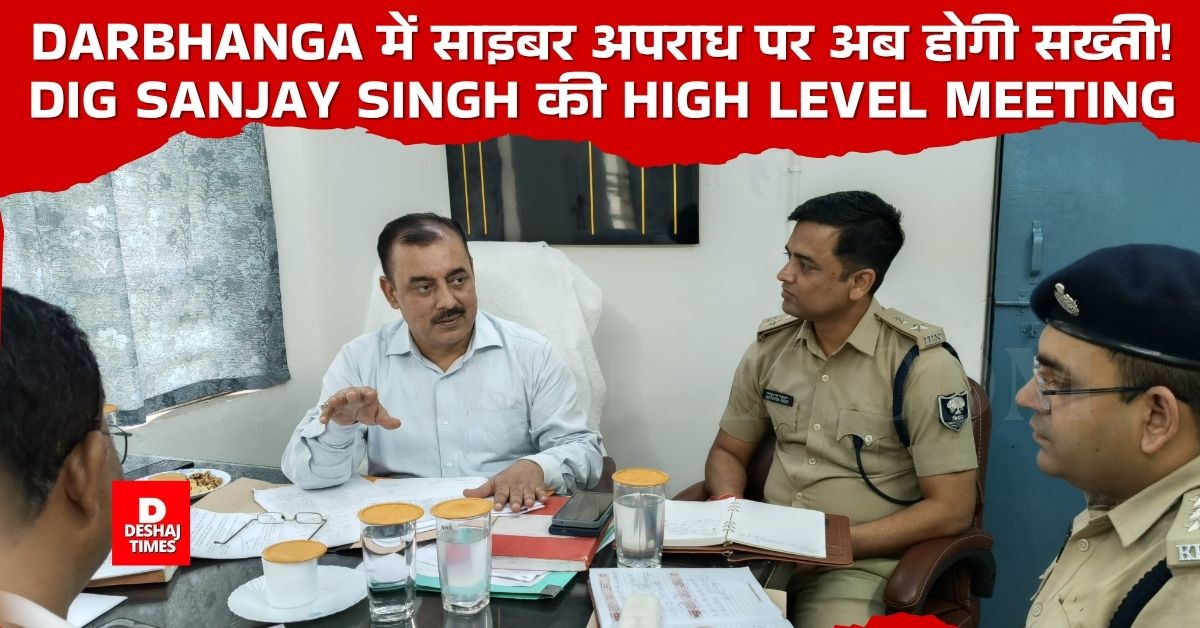 Now there will be strictness on cyber crime in Darbhanga! DIG Sanjay Singh's high level meeting, many clues emerged, layers of crime will be revealed | DeshajTimes.Com Now there will be strictness on cyber crime in Darbhanga! DIG Sanjay Singh's high level meeting, many clues emerged, layers of crime will be revealed | DeshajTimes.Com