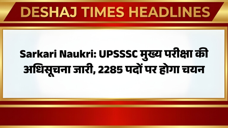 Sarkari Naukri: UPSSSC मुख्य परीक्षा की अधिसूचना जारी, 2285 पदों पर होगा चयन