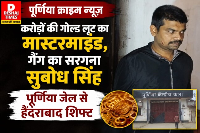 पूर्णिया क्राइम न्यूज़: करोड़ों गोल्ड लूट का मास्टरमाइंड, अंतरराज्यीय गैंग सरगना सुबोध सिंह पूर्णिया जेल से हैदराबाद शिफ्ट