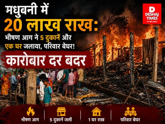 मधुबनी में 20 लाख राख: भीषण आग ने 5 दुकानें और एक घर जलाया, परिवार बेघर! कारोबार दर – ब-दर
